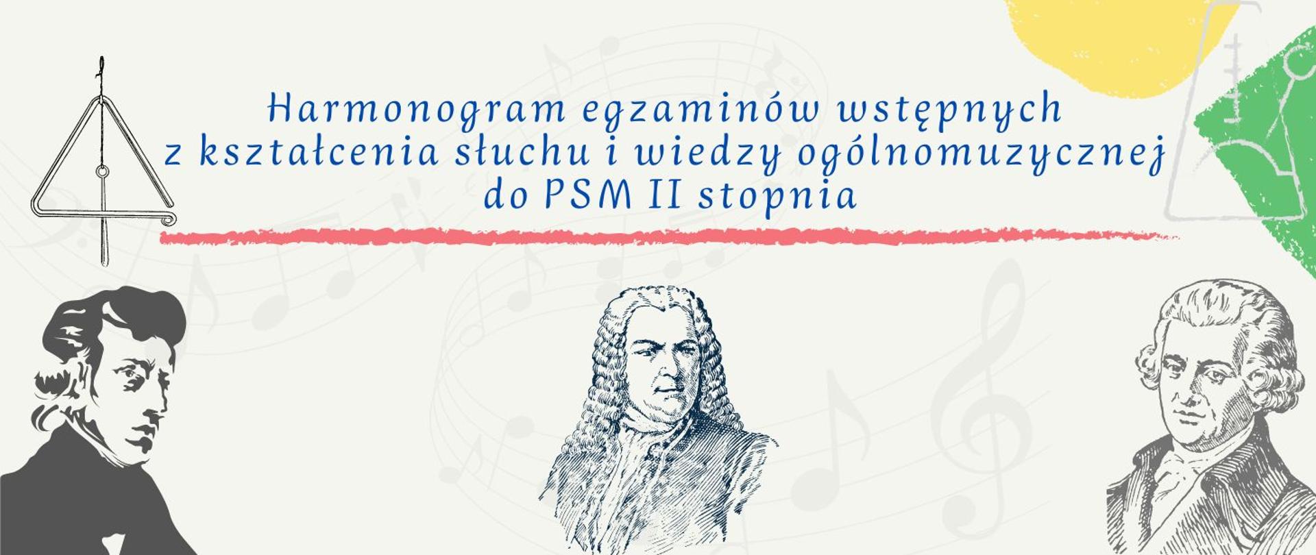 Harmonogram egzaminów wstępnych z kształcenia słuchu i wiedzy ogólnomuzycznej do PSM II stopnia 2023/2024. F. Chopin, J. Haydn i J.S. Bach.