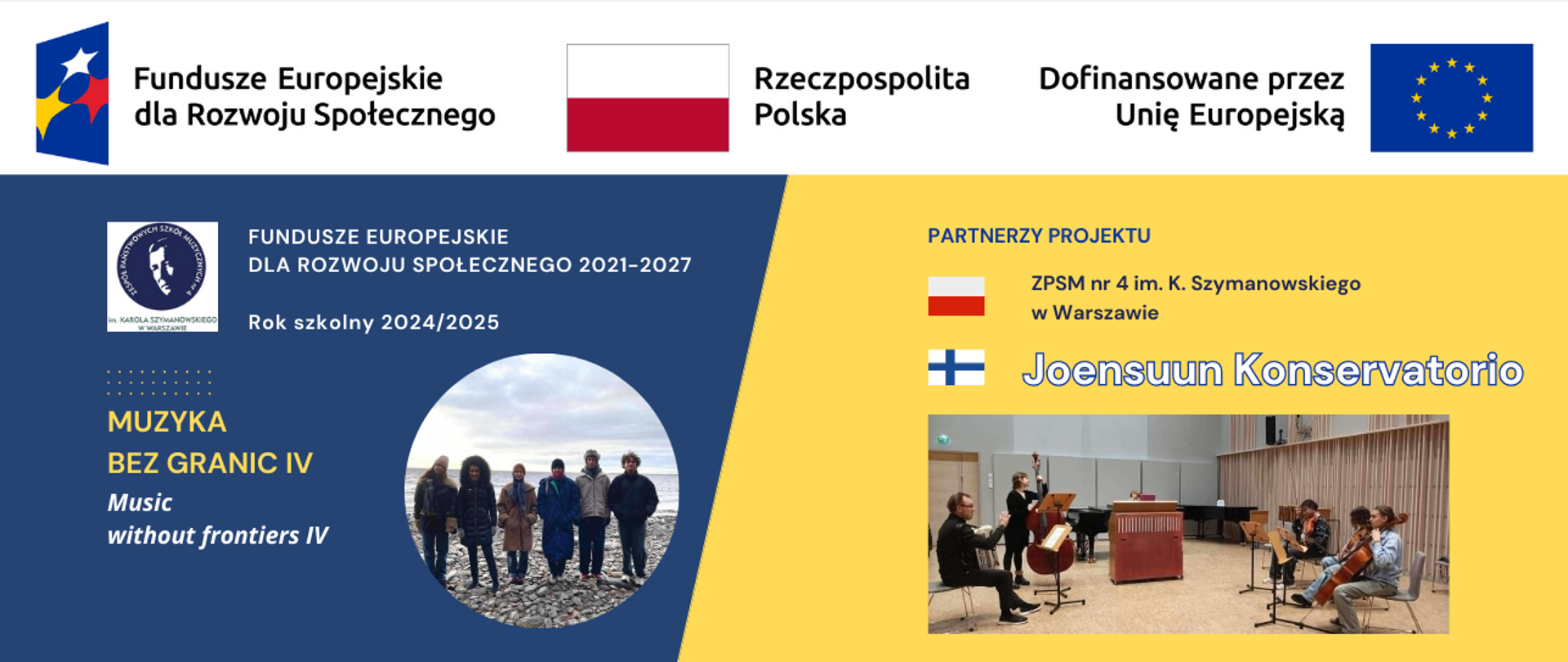 Baner do projektu Muzyka bez granic IV - wyjazd do Joensuu, w biało-niebiesko-żółtych kolorach zawiera pasek logotypów Funduszy Europejskich dla Rozwoju Społecznego, godło z flagą Rzeczpospolitej Polskiej oraz flagę Unii Europejskiej i napis dofinansowano przez Unię Europejską. Znajduje się także napis po angielsku Music without frontiers, logotyp Szkoły z głową Karola Szymanowskiego, w żółtym polu nazwa szkoły ZPSM nr 4 im. K. Szymanowskiego w Warszawie z flagą Polski oraz nazwa Joensuun Konservatorio z flagą Finlandii, zdjęcie uczestników programu na tle krajobrazu morskiego oraz zdjęcie z sali porób. 