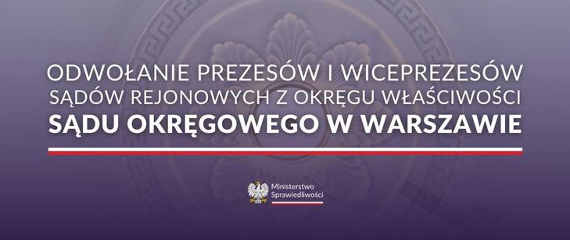 ODWOŁANIE PREZESÓW I WICEPREZESÓW SĄDÓW REJONOWYCH Z OKRĘGU WŁAŚCIWOŚCI SĄDU OKRĘGOWEGO W WARSZAWIE