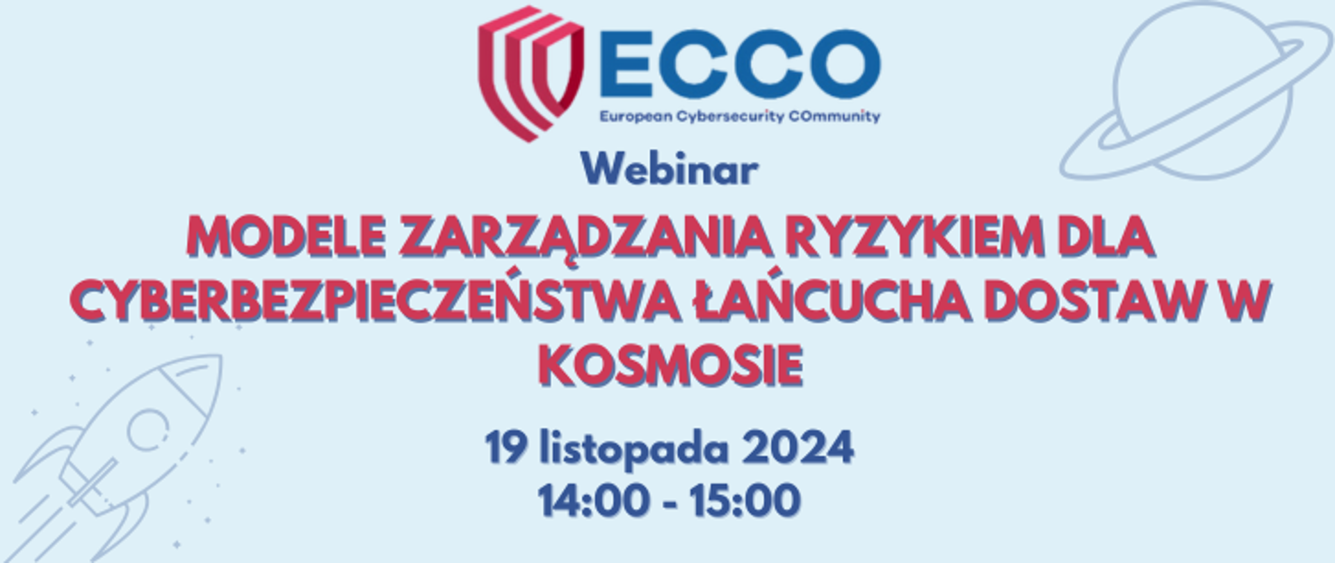 Grafika zawierająca informacje na temat webinaru "The Risk Governance Model for the Supply Chain Cybersecurity in Space". W skład grafiki wchodzą: Logo ECCO, tytuł webinaru oraz informacje o czasie spotkania - 19 listopada 2024 od godziny 14:00 do 15:00.