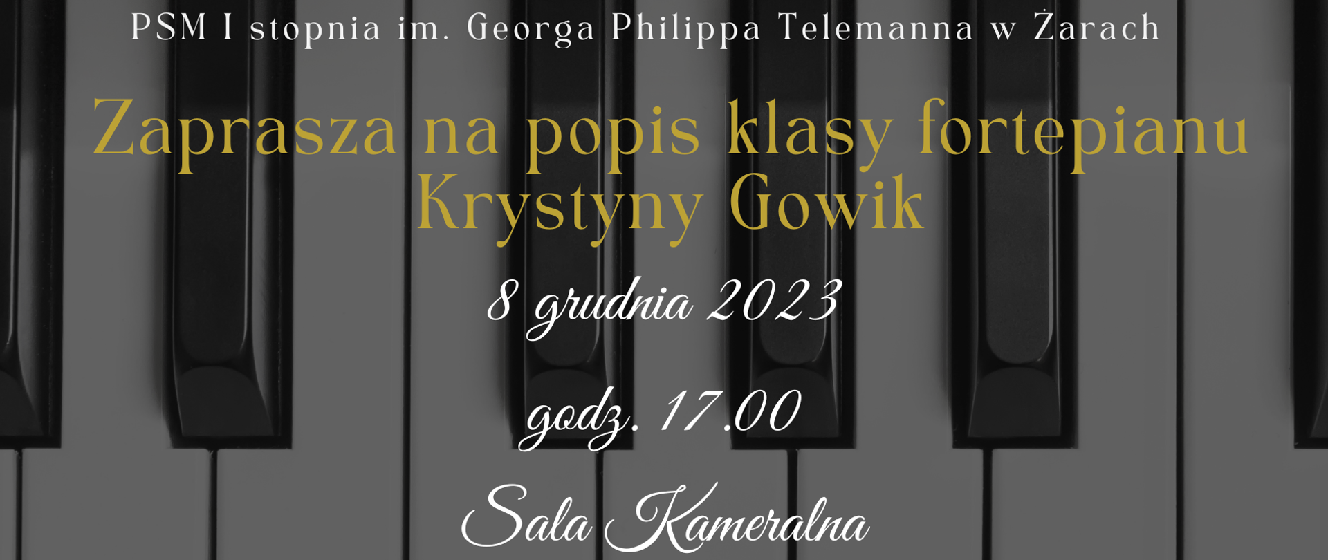 Na tle zdjęcia klawiaturę fortepianu napisy białe i żółte PSM I stopnia im. Georga Philippa Telemanna w Żarach. Zapraszam na Popis klasy fortepianu Krystyny Gowik 8 grudnia 2023 godz. 17.00 Sala Kameralna 