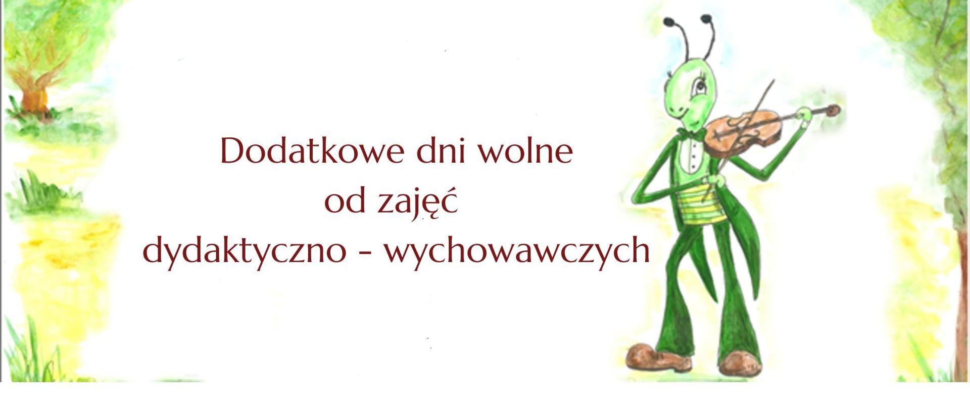 Po bokach ozdobne drzewa. Z prawej świerszcz grający na skrzypcach. Na środku napis: Dodatkowe dni wolne od zajęć dydaktyczno - wychowawczych