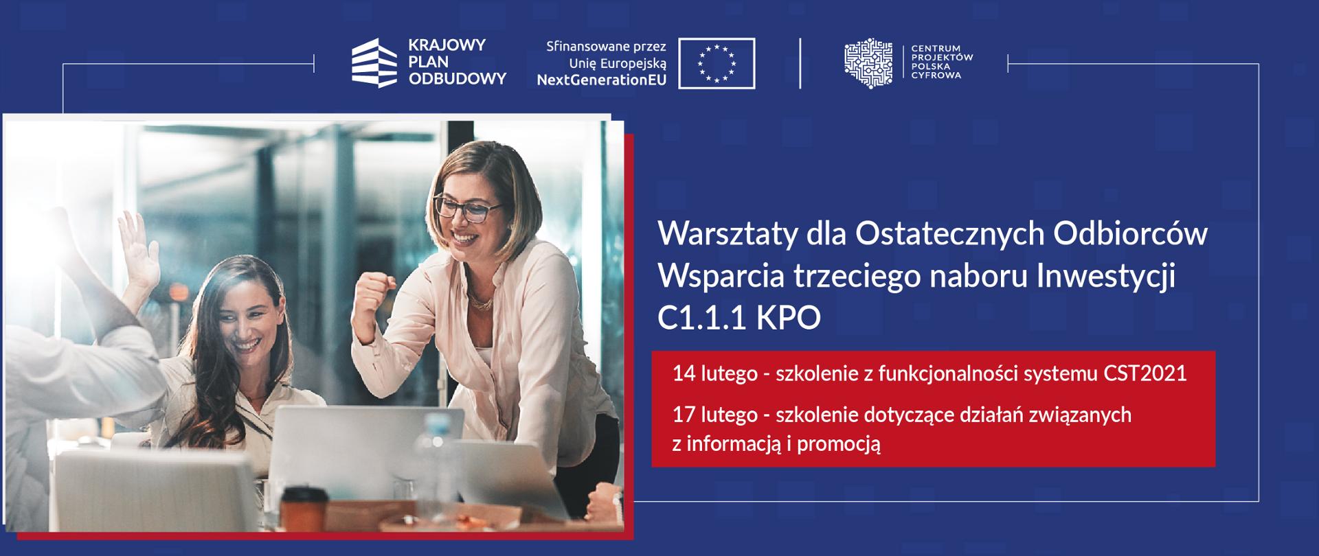 Warsztaty dla Ostatecznych Odbiorców Wsparcia trzeciego naboru Inwestycji C.1.1.1 KPO.
14 lutego - szkolenie z funkcjonalności systemu CST2021, 17 lutego - szkolenie dotyczące działań związanych z informacją i promocją.