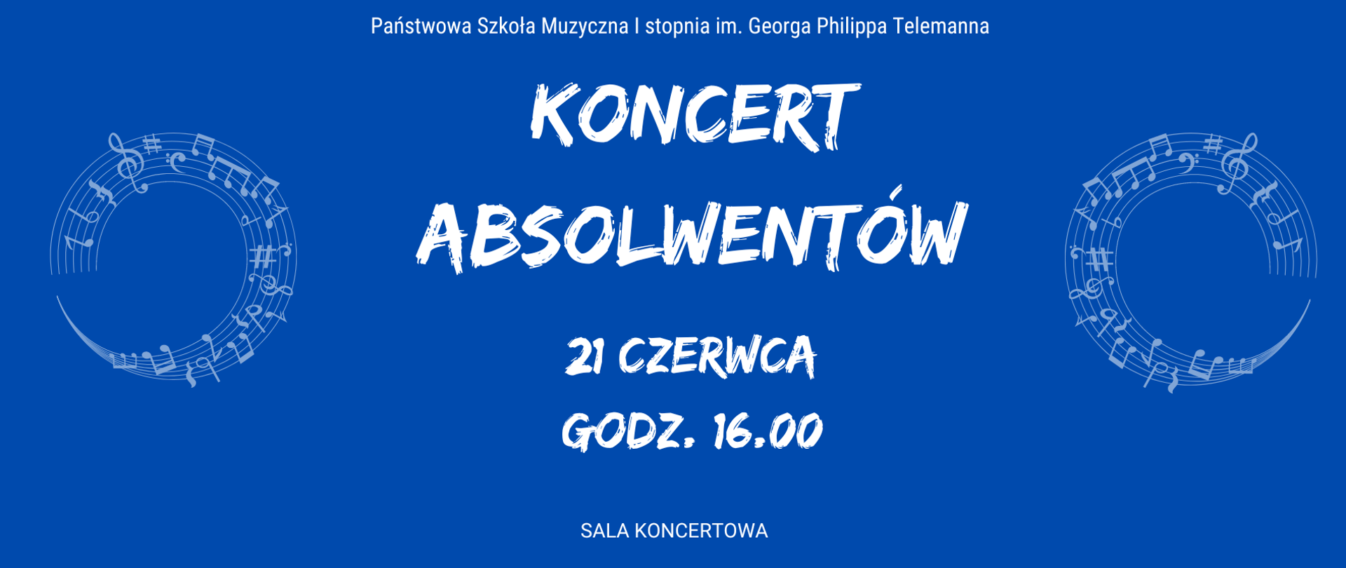 Na niebieski tle białe teksty Państwowa Szkoła Muzyczna I stopnia im. Georga Philippa Telemanna. Koncert Absolwentów. 21.czerwca godzina 16.00. Sala Koncertowa. Po obydwu stronach wygięta pięciolinia ze znakami muzycznymi.