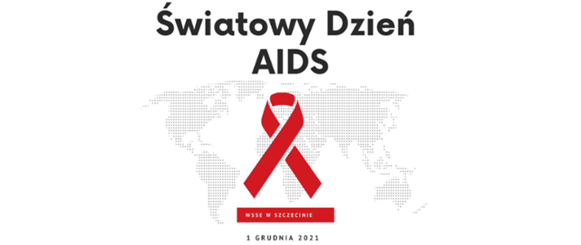 Na grafice znajdują się kontury kontynentów. Na ich tle znajduje się napis Światowy Dzień AIDS, poniżej widoczna jest czerwona wstążka. Tuż pod nią widnieje napis WSSE W SZCZECINIE oraz 1 GRUDNIA 2021.