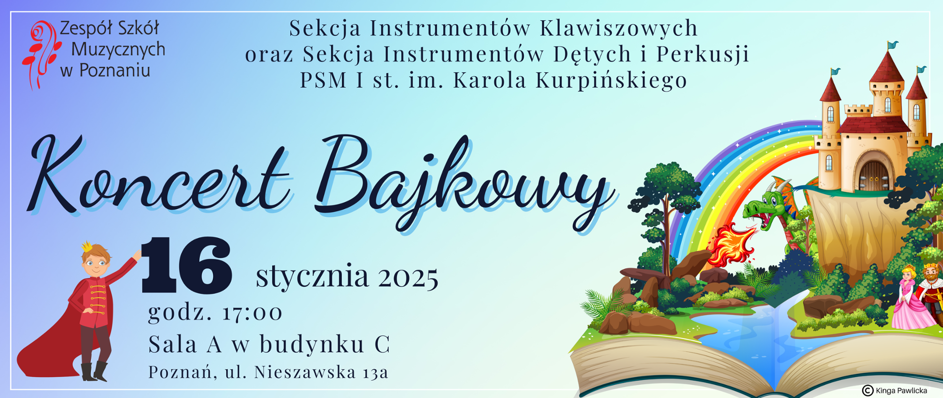 Kolorowy plakat z elementami bajkowymi: zamek, tęcza, smok, księżniczka, król i książę. W lewym górnym rogu logo ZSM, obok tekst: Sekcja Instrumentów Klawiszowych oraz Sekcja Instrumentów Dętych i Perkusji PSM I st. im. Karola Kurpińskiego. Koncert Bajkowy, 16 stycznia 2025 roku, godz. 17:00 Sala A w budynku C, Poznań il. Nieszawska 13a. Graf. Kinga Pawlicka