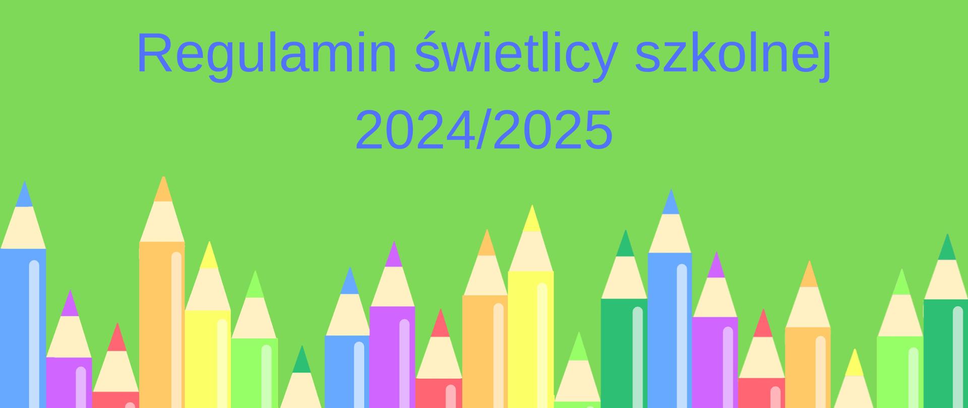 Baner dotyczący regulaminu świetlicy szkolnej 2024/2025 na zielonym tle niebieskie litery i rząd kolorowych kredek