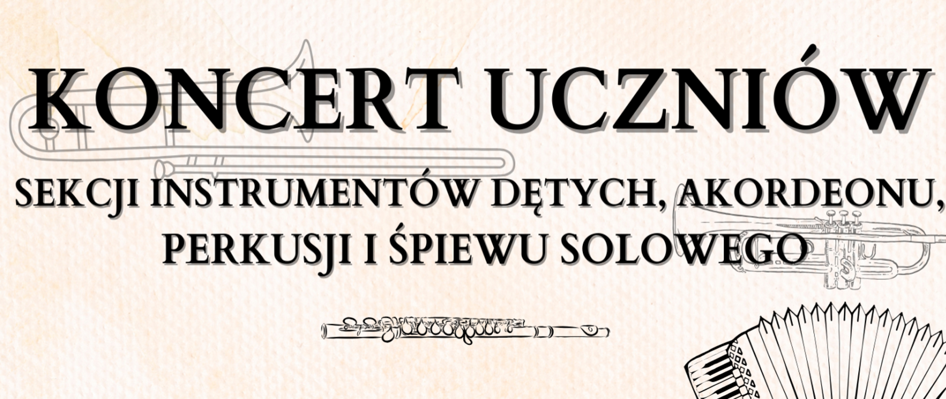 Na papierze czerpanym w kolorystyce pomarańczowo beżowym umieszczono grafiki instrumentów: puzonu, trąbki, fletu i akordeonu oraz napis oznajmiający nadchodzący koncert uczniów Sekcji Instrumentów Dętych, Akordeonu, Perkusji i Śpiewu Solowego.