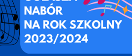 Plakat na niebieskim tle z tekstem w kolorze białym "Nabór na rok szkolny 2023/2024". Po lewej stronie fragment pięciolinii w kolorze czarnej, w prawym, górnym rogu fragment kolorowych nutek na pięciolinii.