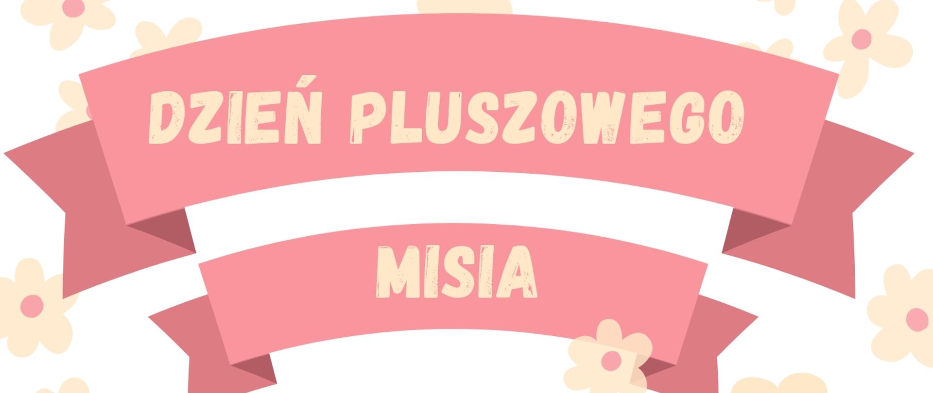 Na plakacie utrzymanym w kolorach białym, beżowym oraz różowym widnieje napis: Dzień Pluszowego Misia. 26 listopada - wtorek. W jednej z ramek znajduje się napis: Weź ze sobą pluszowego misia i przyjdź wesoło spędzić czas! W drugiej ramce jest napisane: Mile będą widziane przebrania misia jak i akcesoria z nim związane. Na dole strony widnieje zapis: serdecznie zapraszamy do wspólnej zabawy SU, Państwowa Szkoła Muzyczna I stopnia im. Jana Sebastiana Bacha w Grajewie. W prawym dolnym roku znajduje się rysunek misia trzymającego różowy balonik. 