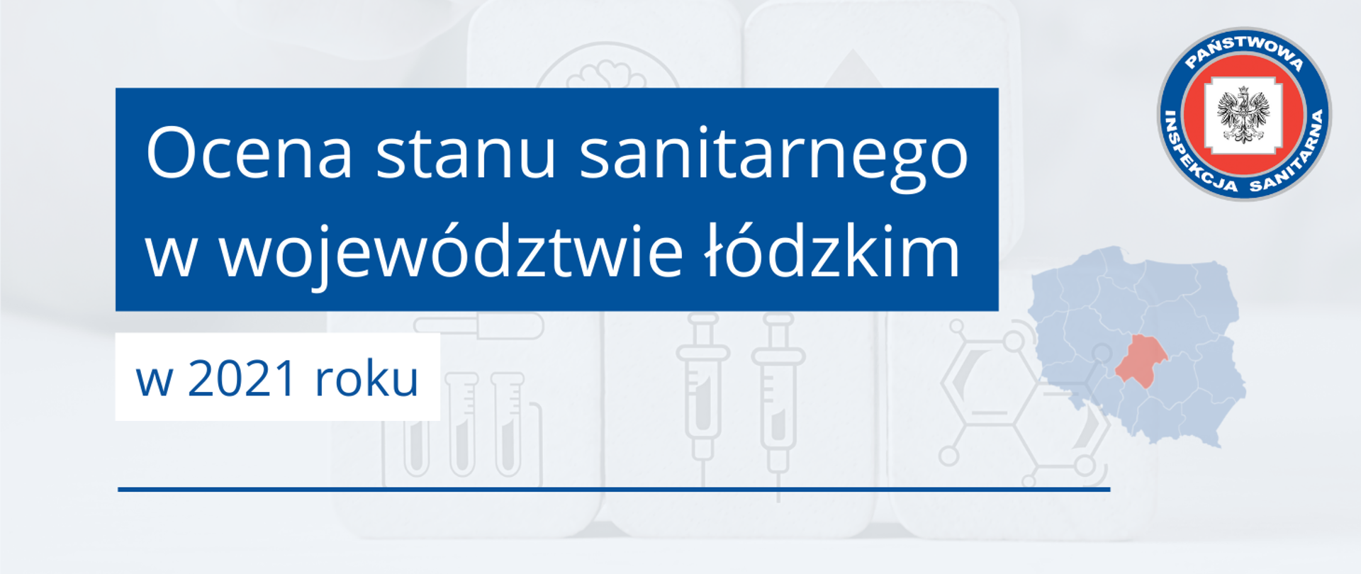 Grafika z tekstem: Ocena stanu sanitarnego województwa łódzkiego w 2021 roku. W prawym górnym rogu logo Państwowej Inspekcji Sanitarnej. W tle zdjęcie symbolizujące zdrowie i mapa Polski z zaznaczonym województwem łódzkim.