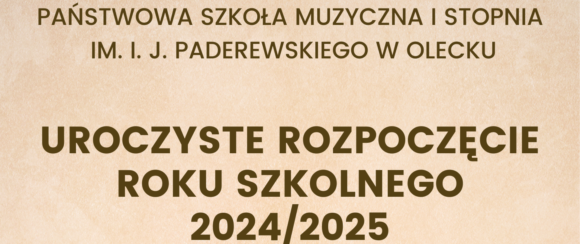 Grafika na kremowym tle. Na środku tekst: Państwowa Szkoła Muzyczna I stopnia im. I. J. Paderewskiego w Olecku, poniżej tekst: uroczyste rozpoczęcie roku szkolnego 2024/2025. Poniżej pięciolinia w kolorze brązowym oraz ręka, skrzypce i smyczek. Poniżej tekst: poniedziałek 2 września godz. 16.00 sala koncertowa.