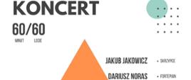 ZESPÓŁ PAŃSTWOWYCH SZKÓŁ MUZYCZNYCH IM. WOJCIECHA KILARA W KATOWICACH
KONCERT
60/60
MINUT LECIE
JAKUB JAKOWICZ
SKRZYPCE
DARIUSZ NORAS
FORTEPIAN
W PROGRAMIE: ZARZYCKI, WIENIAWSKI,
SZYMANOWSKI,
BACEWICZ.
SALA KONCERTOWA IM. W. KILARA, KATOWICE UL, UŁAŃSKA 78
12.09.2024 R. GODZ. 17:00