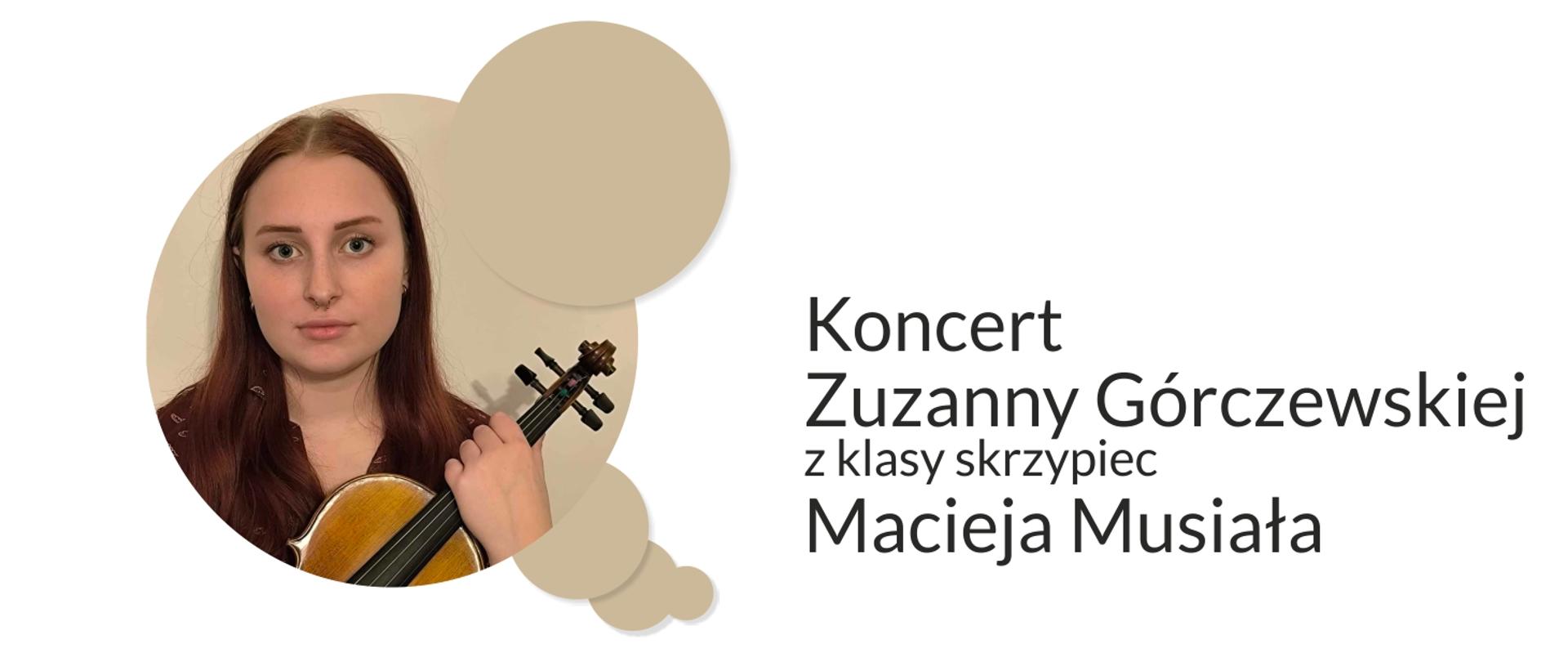 Grafika prezentuje zdjęcie Zuzanny Górczewskiej oraz napis: Koncert Zuzanny Górczewskiej z klasy skrzypiec Macieja Musiała