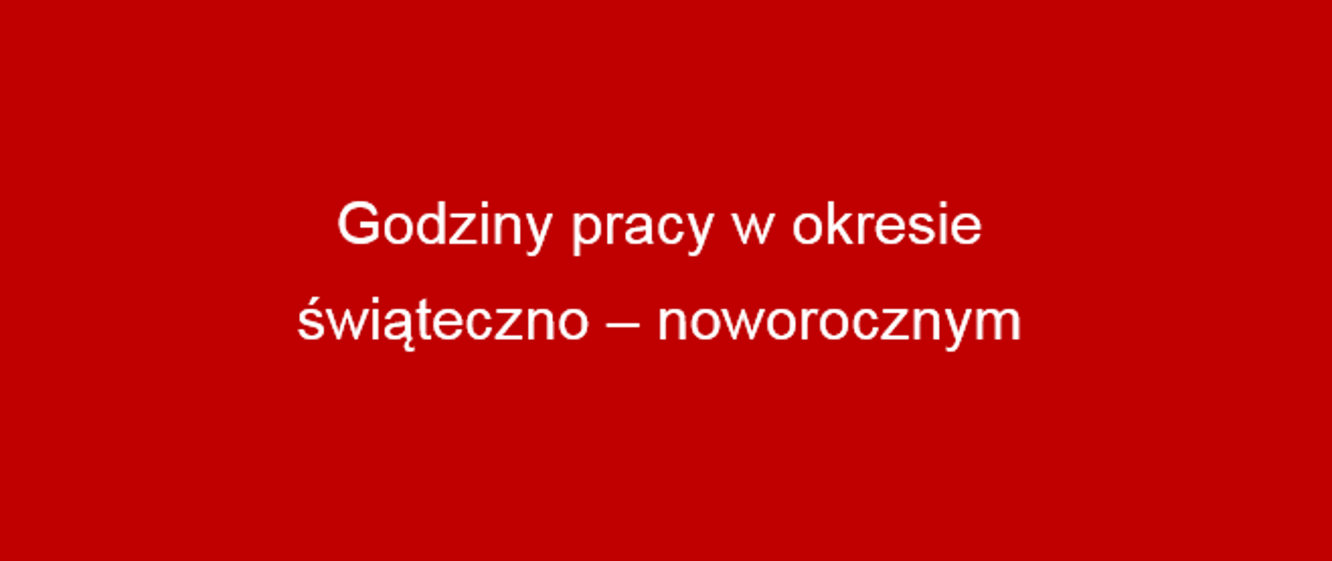 Banner o treści Godziny pracy w okresie świąteczno - noworocznym 