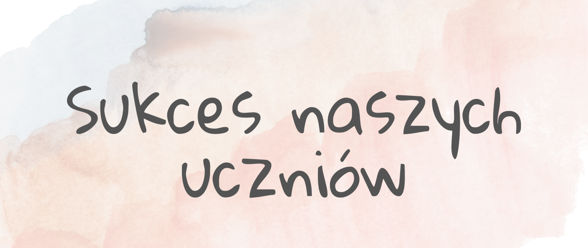 Grafika. Na akwarelowym tle napis: "Sukces naszych uczniów". 