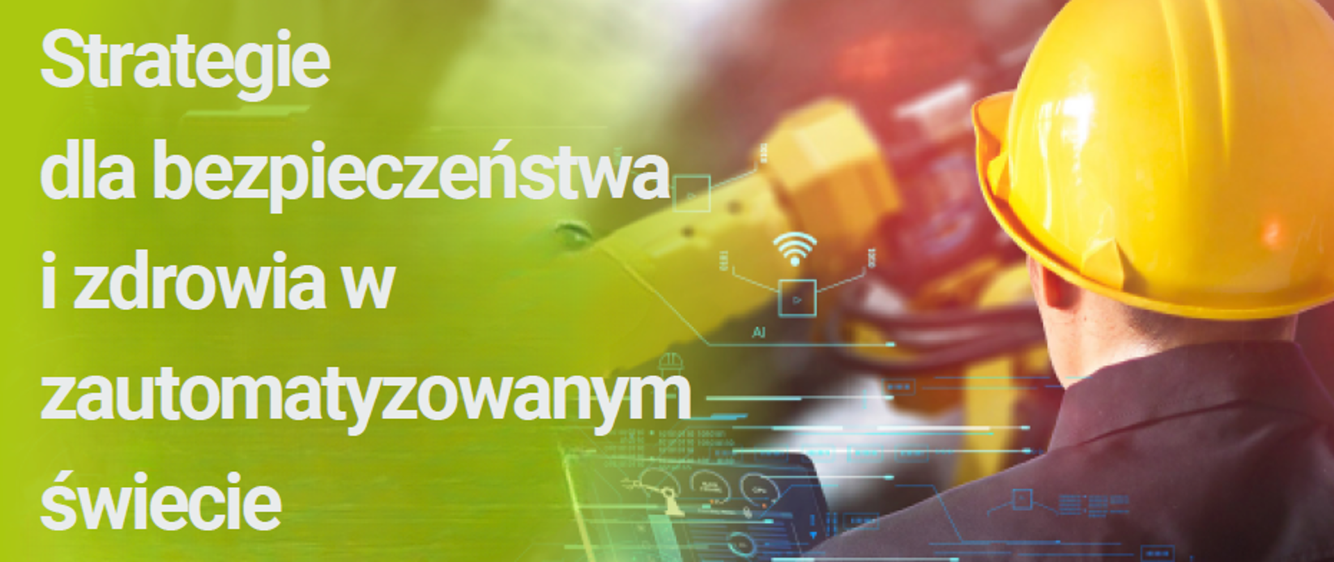 Po prawej stronie napis "Strategie dla bezpieczeństwa i zdrowia w zautomatyzowanym świecie" na zielonym tle, po prawej stronie robotnik w żółtym kasku ochronnym z tabletem w ręku 