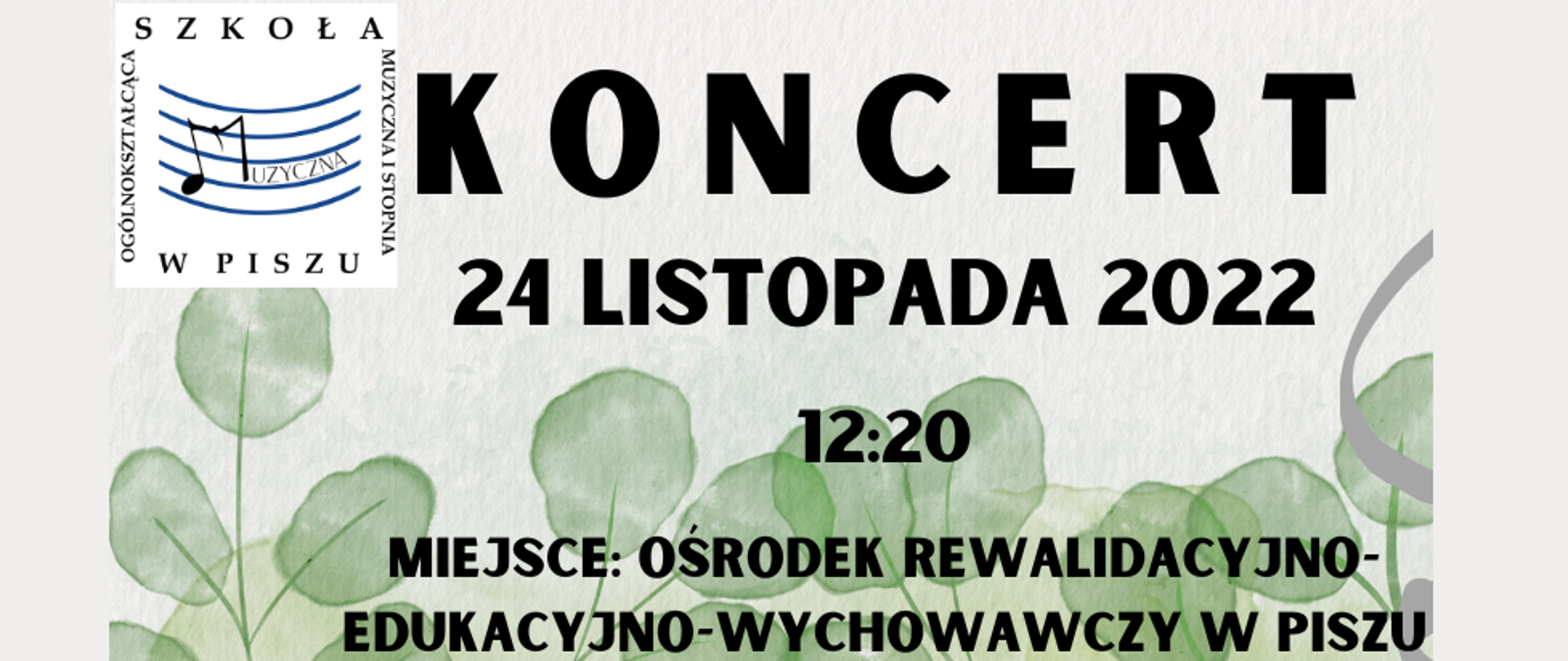 Plakat na szarym tle, motyw roślinny u dołu. Koncert uczniów OSM I st. w Piszu odbędzie się 24 listopada 2022r. w Ośrodku Rewalidacyjno-Edykacyjno-Wychowawczym w Piszu.