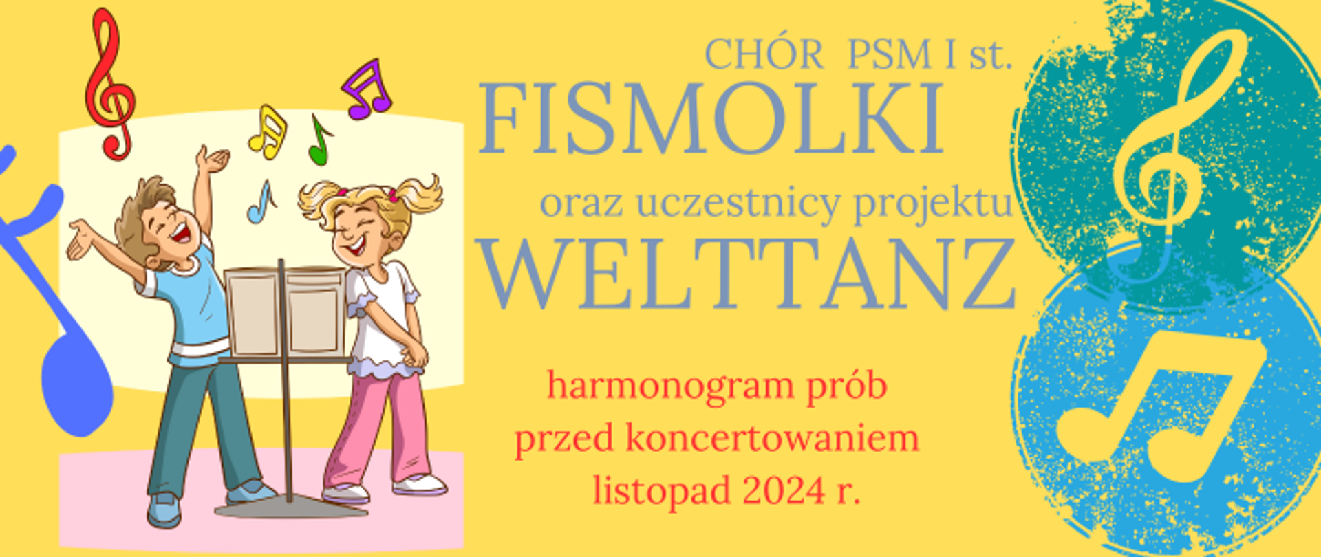 Na żółtym tle rozśpiewana para dzieci i napisy: Chór PSM I st. FISMOLKI oraz uczestnicy projektu WELTTANZ, harmonogram prób przed koncertowaniem listopad 2024