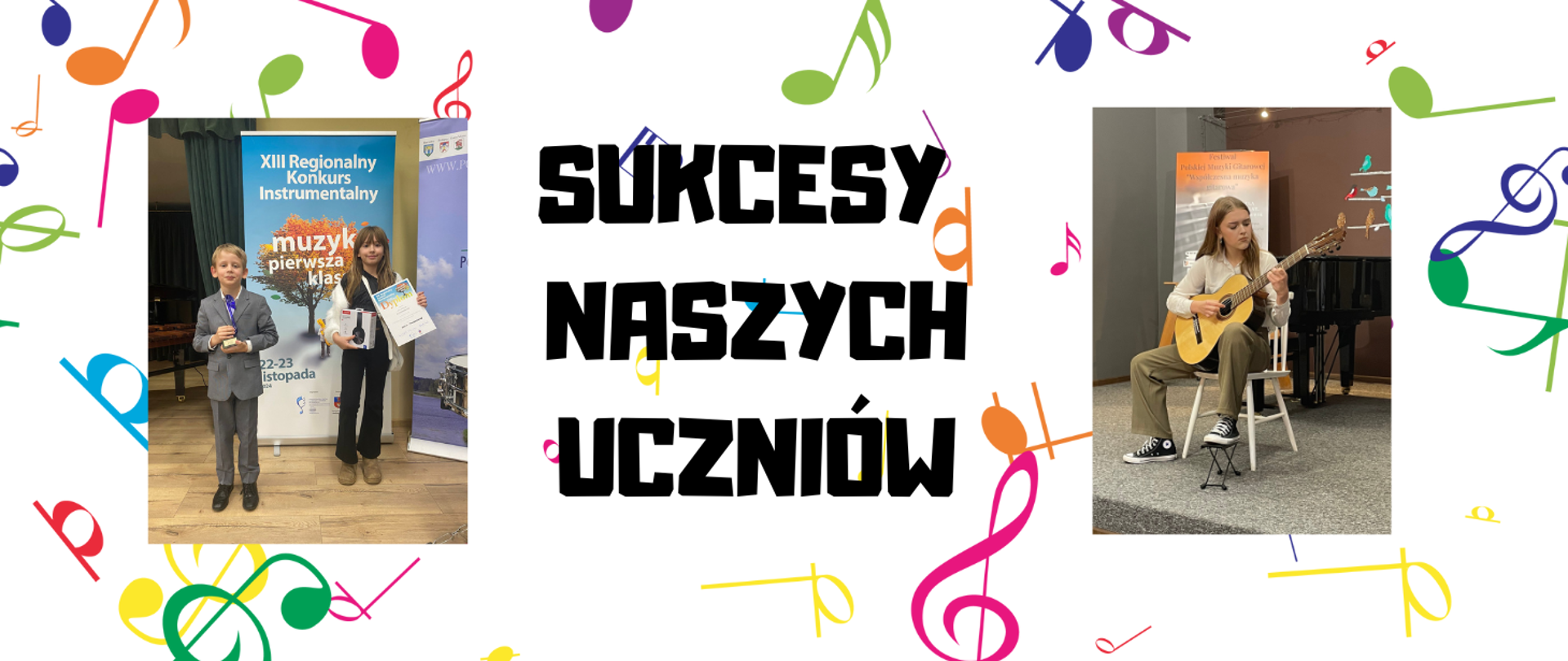 Na białym tle grafiki kolorowych nut. Z lewej strony zdjęcie chłopca i dziewczynki (Maksymilian Jędruch i Zofia Tomaszewska), trzymających w rękach dyplomy i nagrody z konkursów. Z prawej strony zdjęcie gitarzystki - Mai Kaczyńskiej. Na środku napis: Sukcesy naszych uczniów.