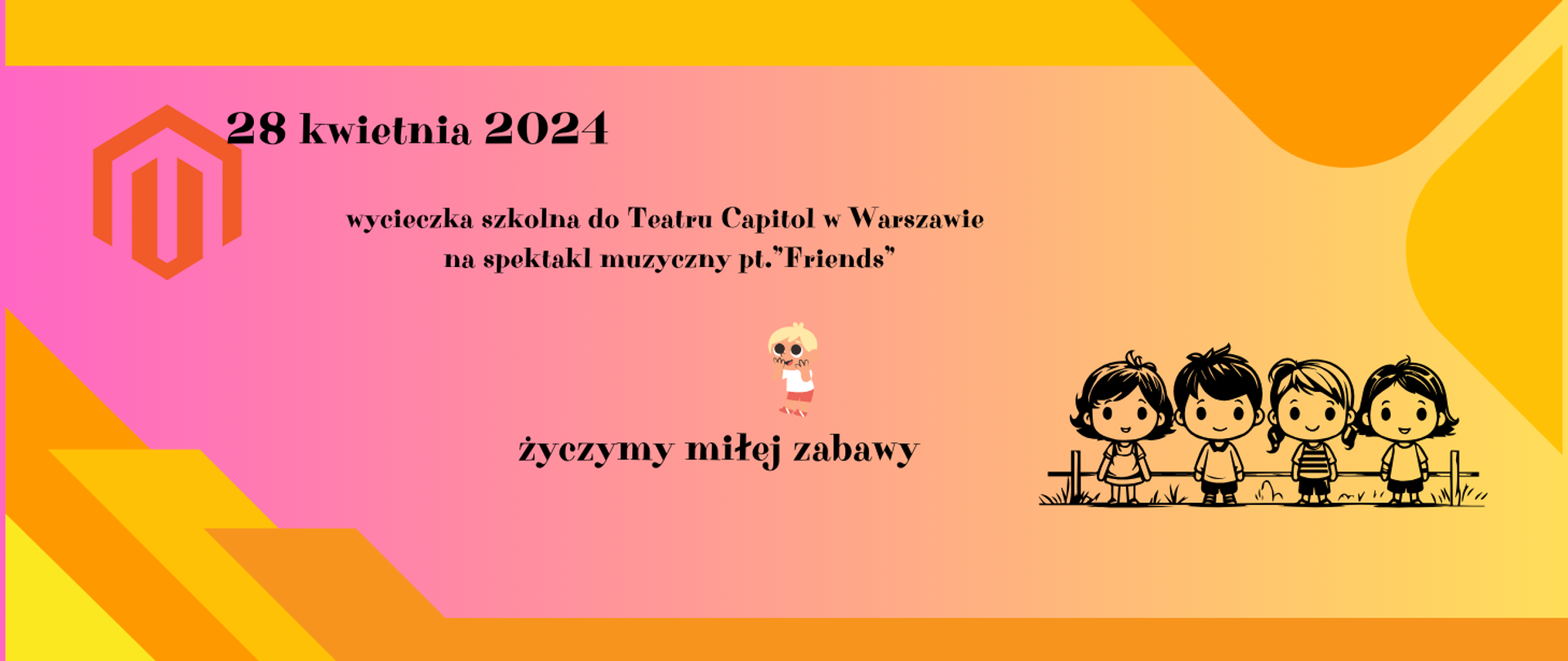 Plakat na różowo-pomarańczowym tle postacie dzieci, napis 28 kwietnia 2024 wycieczka szkolna do Teatru Capitol w Warszawie na spektakl muzyczny pt. Friends życzymy miłej zabawy