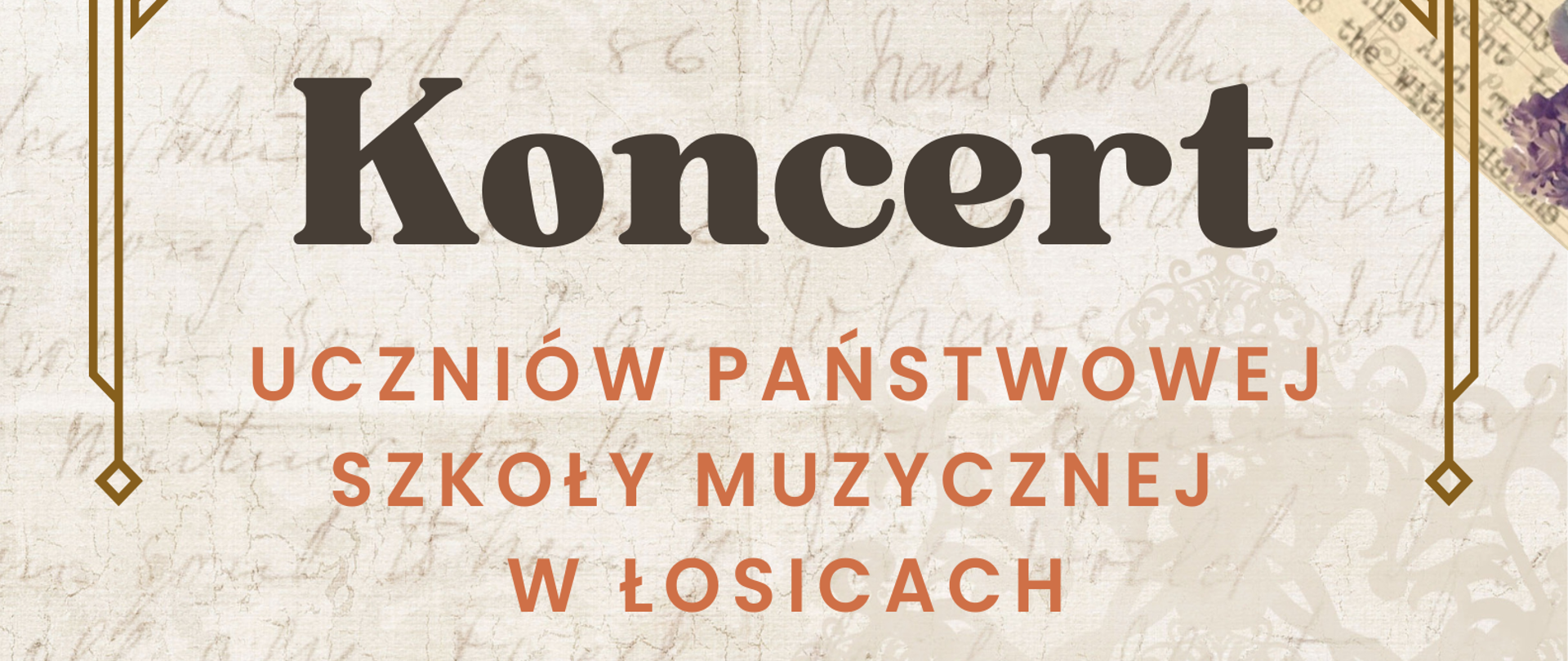 Plakat informacyjny o koncercie uczniów PSM I st. im. Stanisława Moniuszki w Łosicach w Gminnym Ośrodku Kultury w Platerowie. Kolorystyka utrzymana w brązach i beżach. Tło stanowi leciwa kartka papieru. Tekst informacyjny obramowany brązową geometryczną ramką.