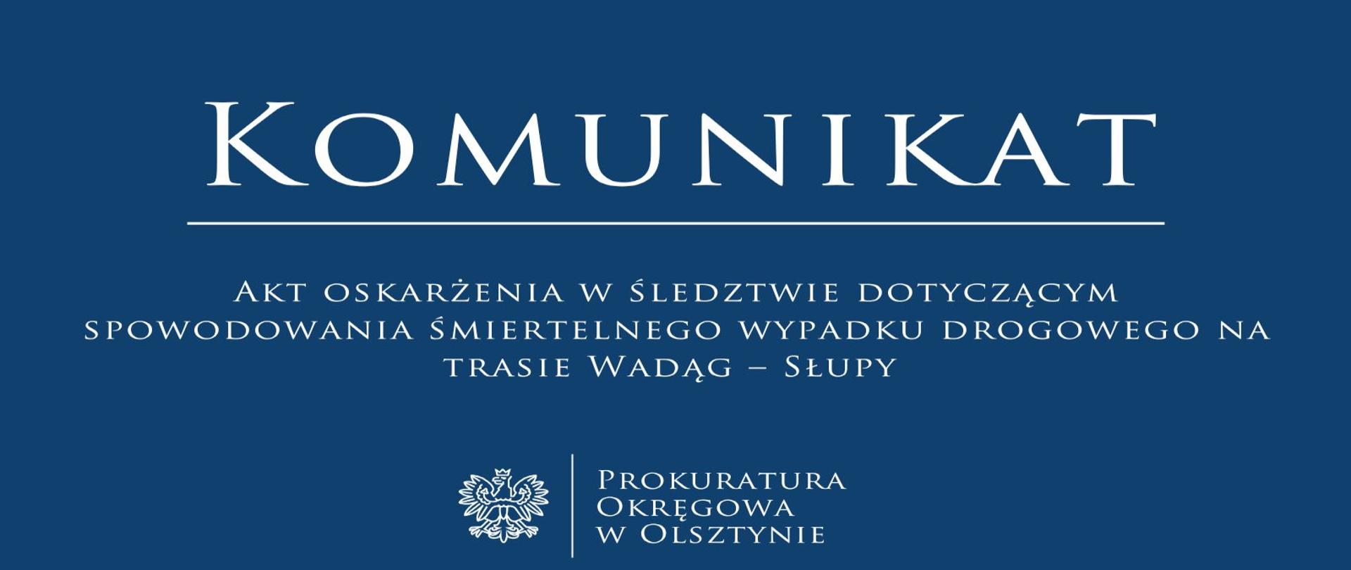 Akt oskarżenia w śledztwie dotyczącym spowodowania śmiertelnego wypadku drogowego na trasie Wadąg – Słupy