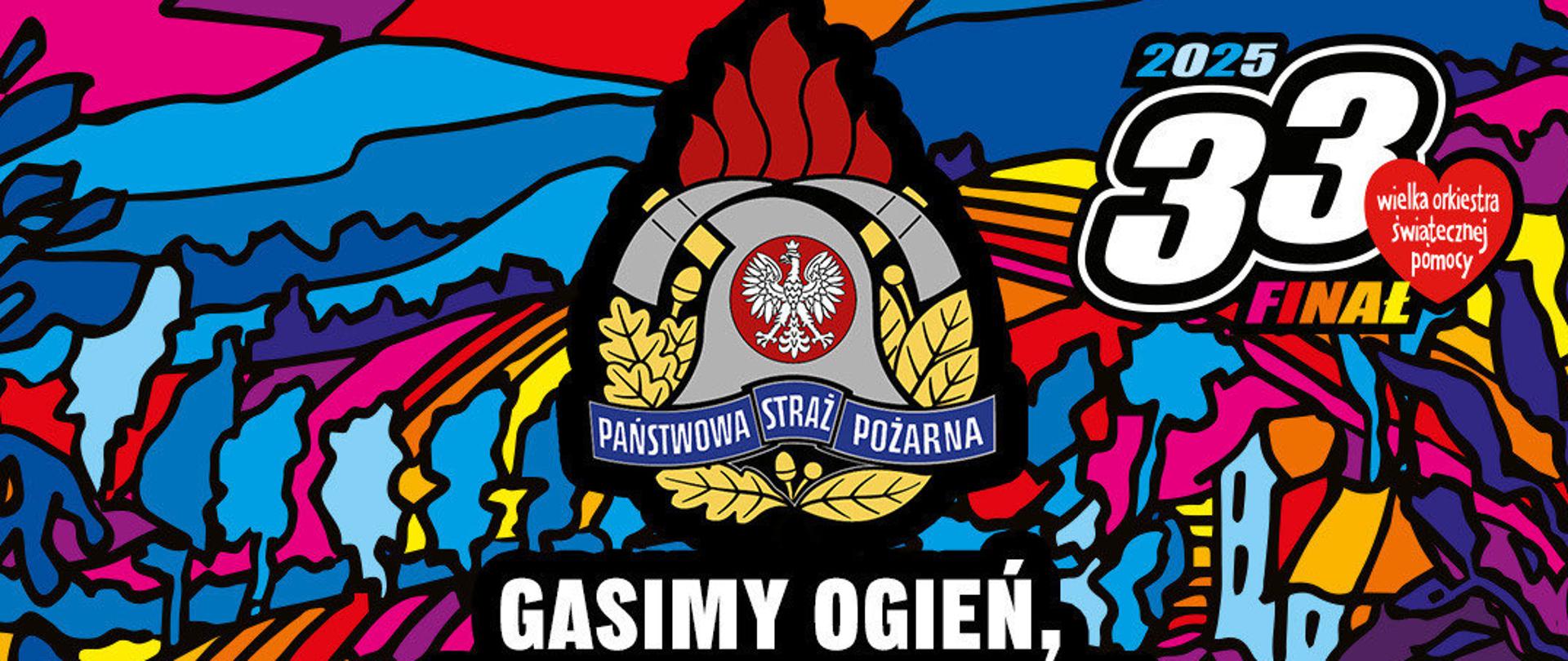 Napisy 2025 33 Finał Wielka Orkiestra Świątecznej Pomocy w serduszku, logo Państwowej Straży Pożarnej a pod nim napis Gasimy ogień, rozpalamy serca, kolorowe tło