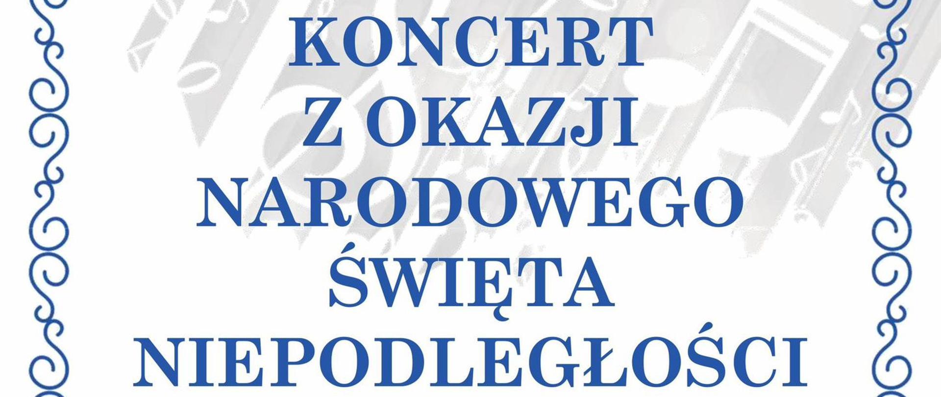 plakat w formie zaproszenia na koncert z okazji Narodowego Święta Niepodległości, w treści występują informacje gdzie i kiedy odbędzie się koncert, zawiera białe tło, okalający wokół niebieski wzorek, w górnej części falującą flagę polski oraz rozłożone na szarym tle nuty muzyczne 