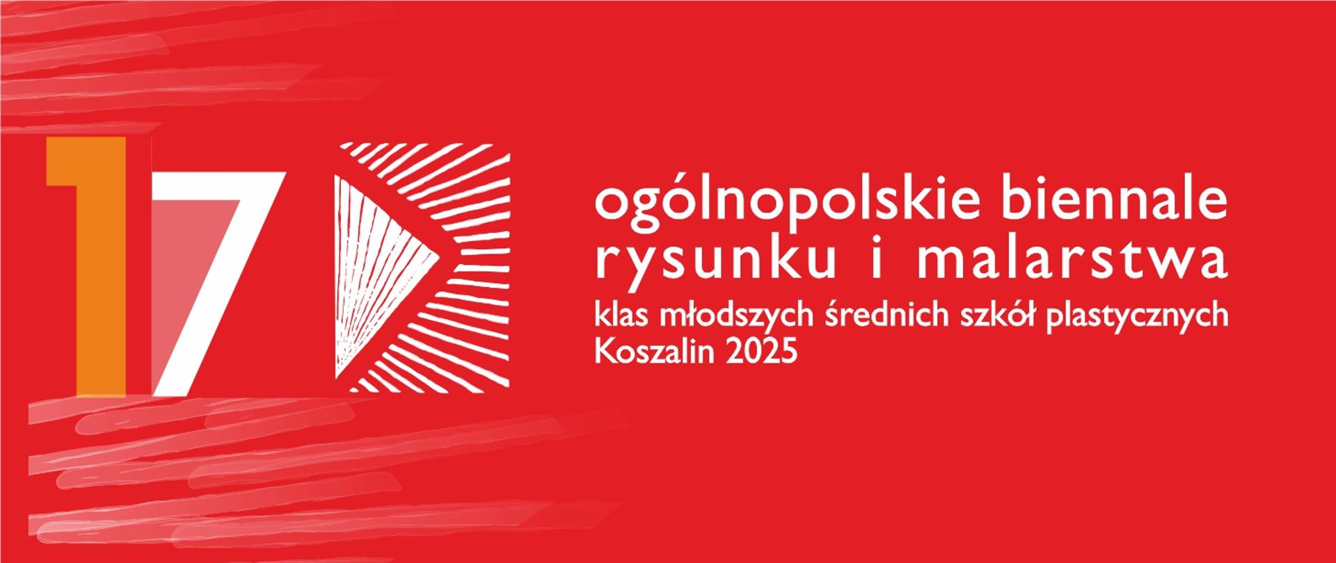 Jasnoczerwony prostokąt z białym napisem "17 Ogólnopolskie Biennale Rysunku i Malarstwa klas młodszych średnich szkół plastycznych Koszalin 2025". Liczba "17" jest pomarańczowa i znajduje się w lewej górnej części. Po prawej stronie liczby znajduje się abstrakcyjny wzór z białych linii na czerwonym tle.