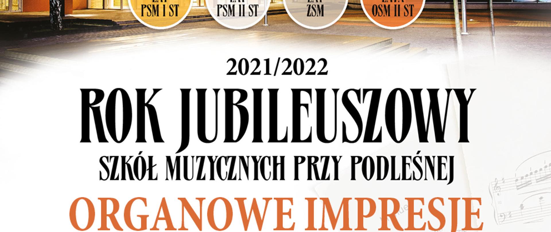 Tekst zamieszczony na plakacie:
2021/2022
Rok Jubileuszowy Szkół Muzycznych przy Podleśnej
Organowe Impresje
Wystąpią: Józef Kotowicz, Ewa Karpowicz, Emilia Wildner, Paweł Bogdanowicz, Damian Sorota
W programie koncertu utwory m.in.: J.S. Bacha, D. Buxtehude’go, R. Beckera
14 czerwca 2022, godz. 19.15
Aula koncertowa ZSM 