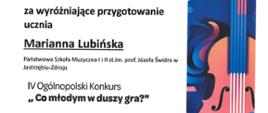 Dyplom za wyróżniające przygotowanie ucznia dla Marianny Lubińskiej w czwartym Ogólnopolskim Konkursie „Co młodym w duszy gra?” w Rudzie Śląskiej w dniach od dwudziestego piątego do dwudziestego siódmego kwietnia dwa tysiące dwudziestego czwartego roku.