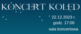 Na niebieskim tle biały napis. Koncert kolęd 22.12.2023 r. godzina 17 sala koncertowa. 