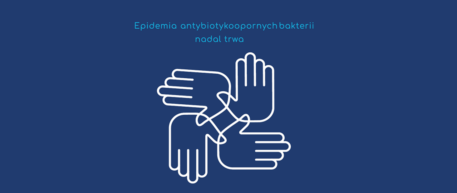 Grafika na granatowym tle, przedstawiająca cztery dłonie ustawione w różnych kierunkach oraz napis "Epidemia antybiotykoopornych bakterii nadal trwa".