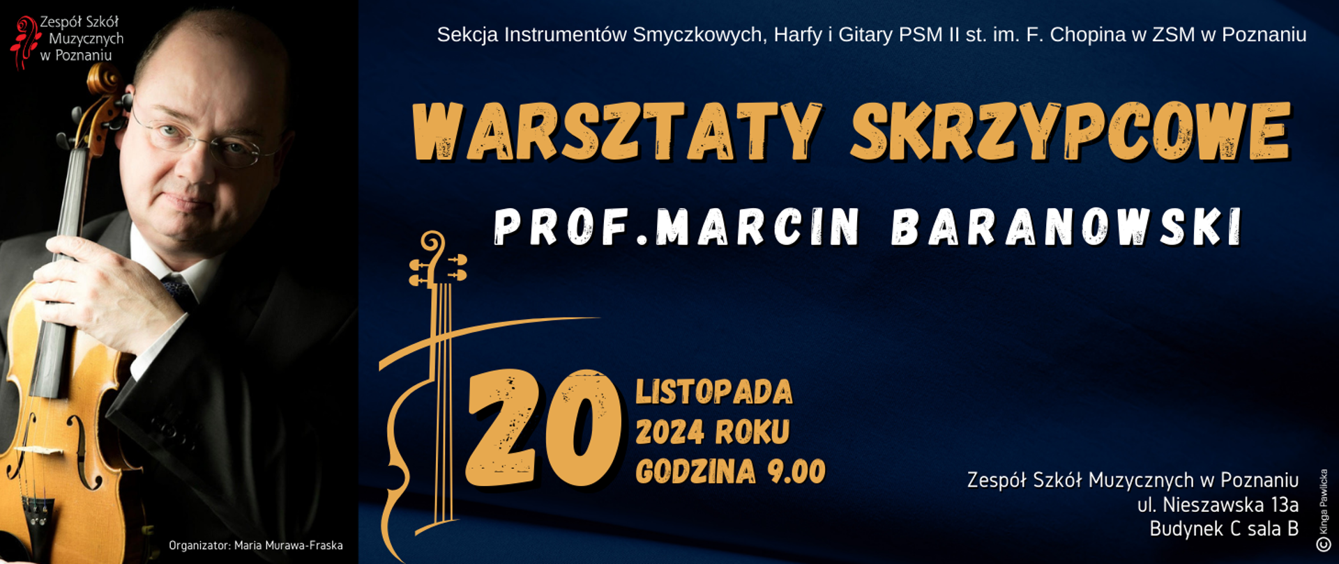 Baner na granatowym tle ze zdjęciem wykładowcy. Od góry napis: Sekcja instrumentów smyczkowych, harfy i gitary PSM II st. im. F. Chopina w Zespole Szkół Muzycznych w Poznaniu - Warsztaty skrzypcowe, prof. Marcin Baranowski, 20 listopada 2024 roku, godz. 9:00, Zespół Szkół Muzycznych w Poznaniu, ul. Nieszawska 13a, Budynek C sala B, organizator Maria Murawa-Fraska, grafika Kinga Pawlicka