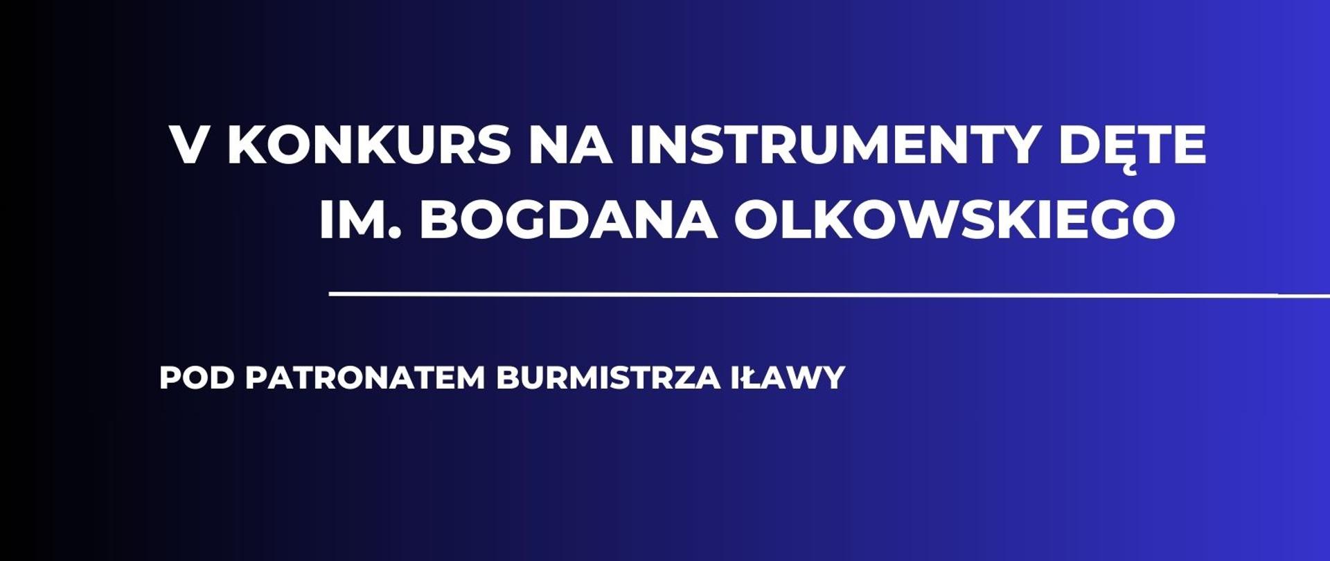 Plakat z napisem piąty konkurs na instrumenty dęte imienia Bogdana Olkowskiego pod patronatem Burmistrza Iławy w dniu dwudziestego piątego kwietnia dwa tysiące dwudziestego piątego roku, sala kameralna PSM pierwszego stopnia imienia Tadeusza Bairda w Iławie z grafika trąbki w kolorze białym na granatowym tle 