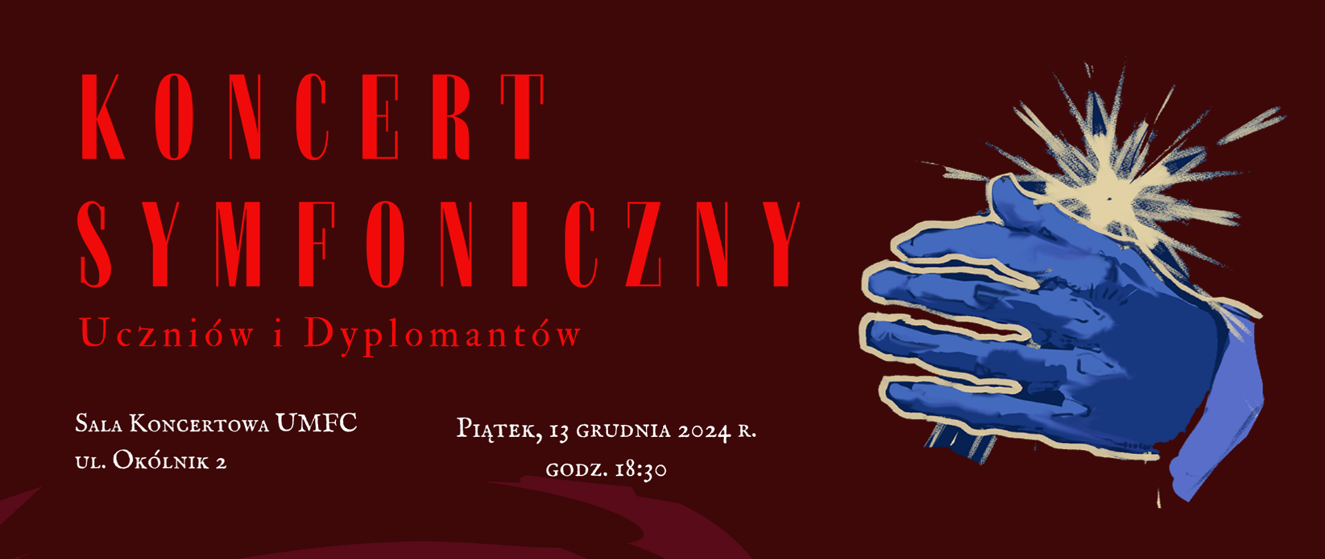 Baner dotyczący Koncertu symfonicznego uczniów i dyplomantów 13.12.2024 w Sali Koncertowej Uniwersytetu Muzycznego Fryderyka Chopina ul. Okólnik 2 napis czerwony i biały na bordowym tle oraz elementem graficznym przedstawiającym dłoń w niebieskim kolorze ze złotą gwiazdą - poprawiony 