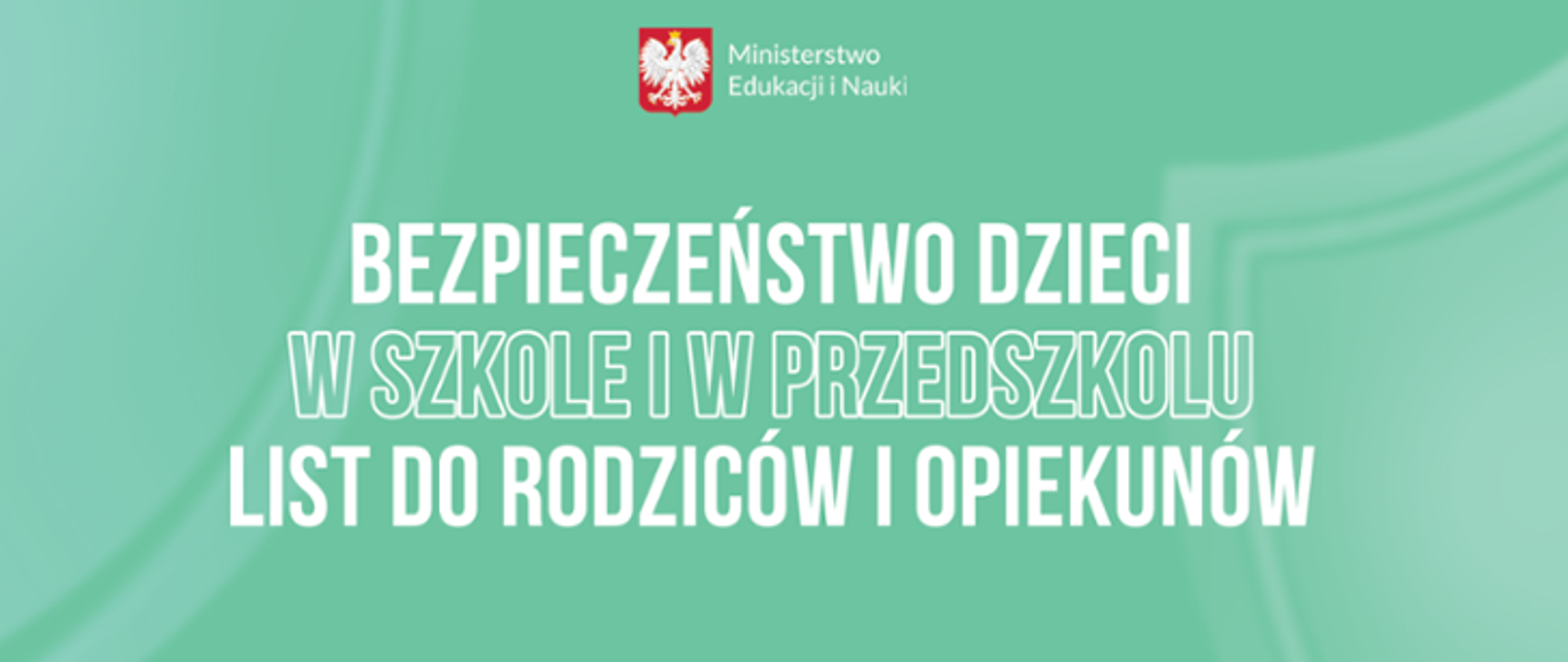 Na górze grafiki znajduje się godło Polski a po jego prawej stronie napis: Ministerstwo Edukacji i Nauki. Poniżej jest napisane: BEZPIECZEŃSTWO DZIECI W SZKOLE I W PRZEDSZKOLU LIST DO RODZICÓW I OPIEKUNÓW. Tło jest zielone.