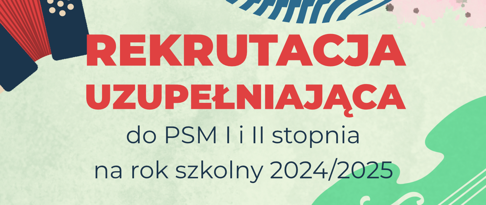 Na jasnozielonym tle czerwone i granatowe napisy: Rekrutacja uzupełniająca do PSM I i II stopnia na rok szkolny 2024/2025. W rogach rysunki kolorowe akordeonu i wiolonczeli.