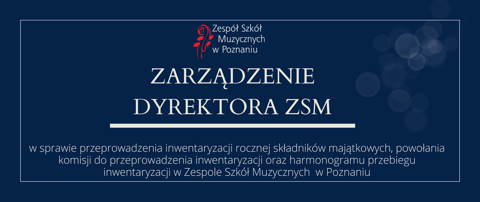 Granatowa grafika z logo ZSM i tekstem /"ZARZĄDZENIE DYREKTORA ZSM"/ poniżej biała gruba linia, niżej tekst /"w sprawie przeprowadzenia inwentaryzacji rocznej składników majątkowych, powołania komisji do przeprowadzenia inwentaryzacji oraz harmonogramu przebiegu inwentaryzacji w Zespole Szkół Muzycznych w Poznaniu"/