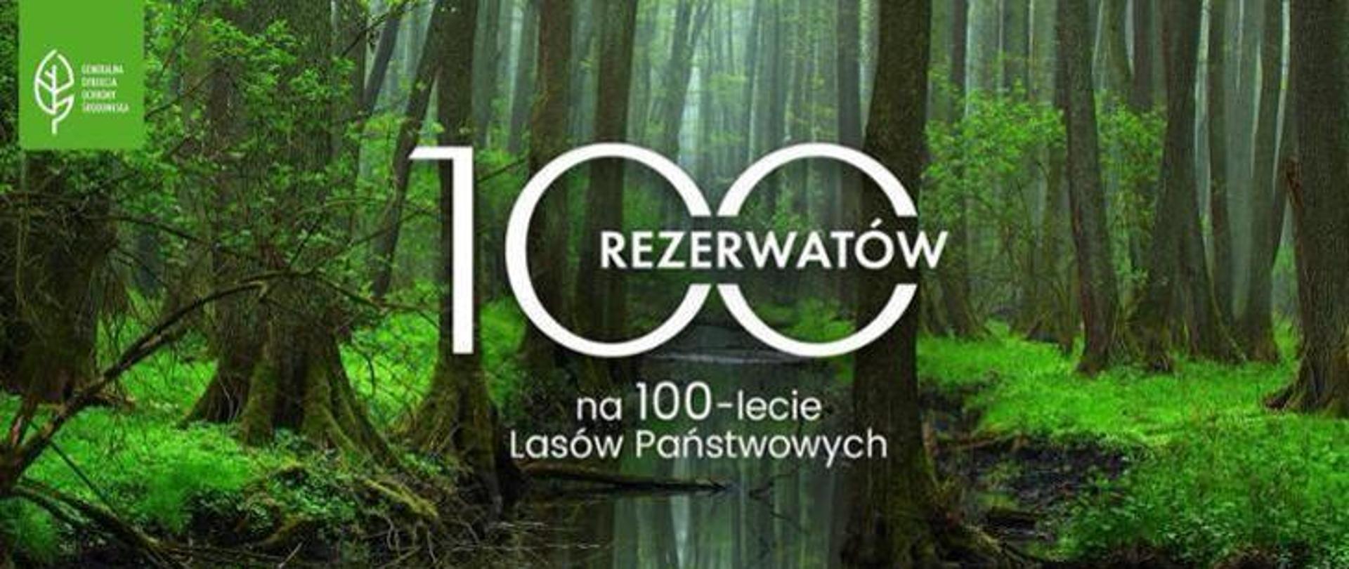 Zdjęcie przedstawia zielony las z płynącą pośrodku strugą, który jest tłem do białego napisu 100 rezerwatów na 100-lecie Lasów Państwowych. W górnym lewym rogu umieszczono logo Generalnej Dyrekcji Ochrony Środowiska.