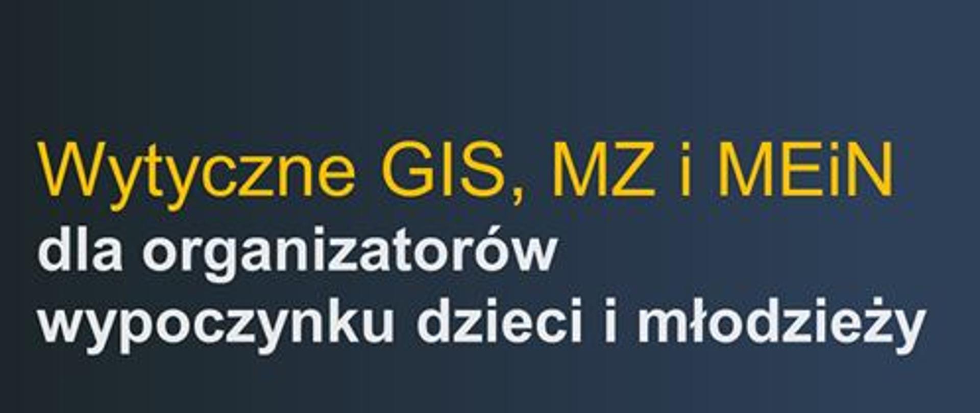 Napis na granatowym tle w żółtym i białym kolorze Wytyczne GIS MZ i MEiN dla organizatorów wypoczynku dzieci i młodzieży