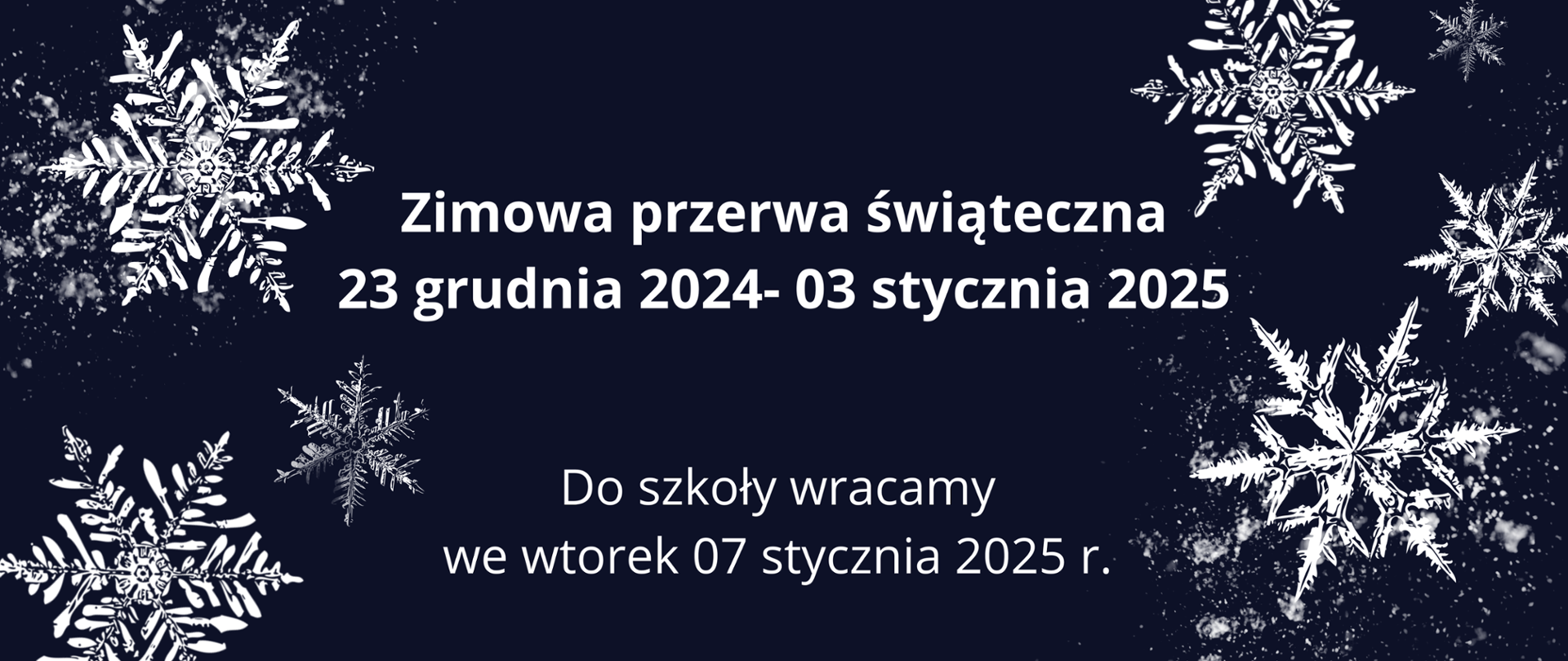 Tło obrazka granatowe. Po lewej i prawej stronie białe płatki śniegu. W centralnej części biały napis: "zimowa przerwa świąteczna 23 grudnia 2024-03 stycznia 2025". Poniżej także białą czcionką napis: "Do szkoły wracamy we wtorek 07 stycznia 2025 r."