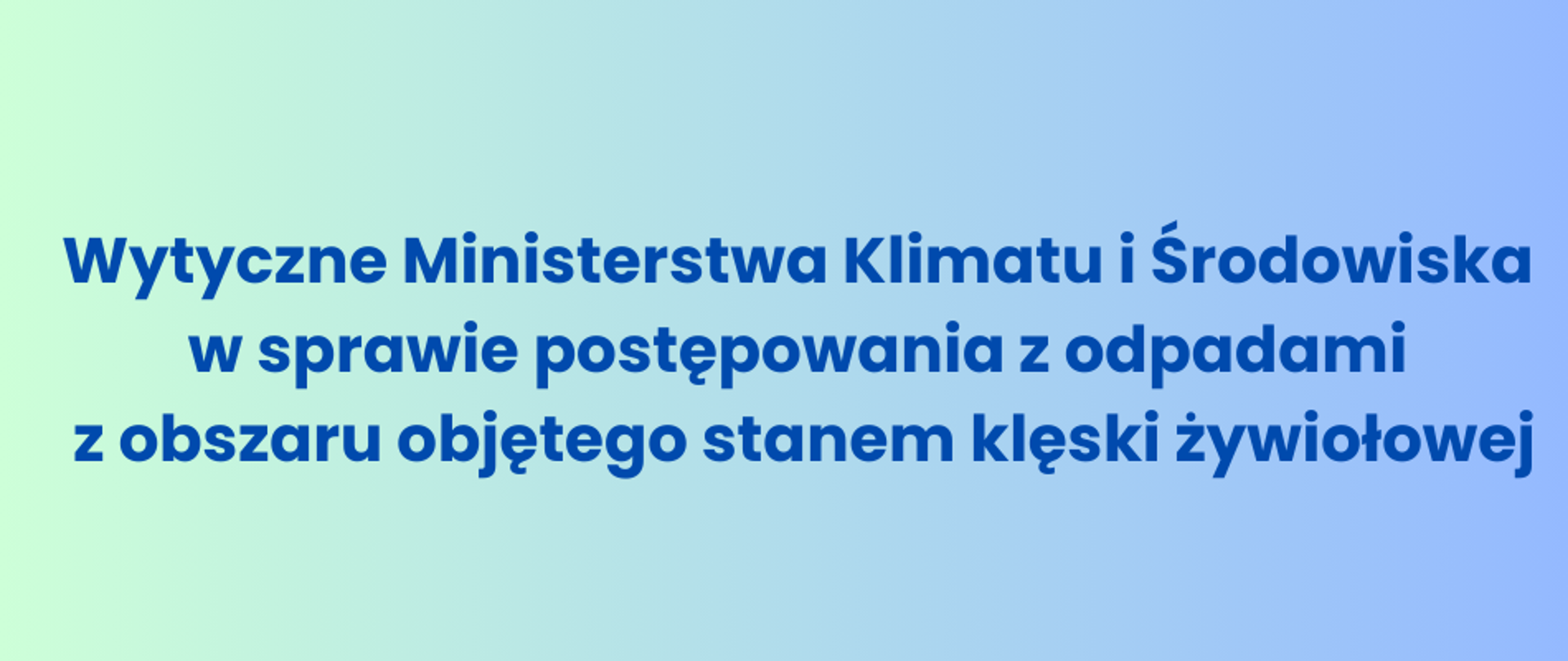 Wytyczne Ministerstwa Klimatu i Środowiska w sprawie postępowania z odpadami z obszaru objętego stanem klęski żywiołowej