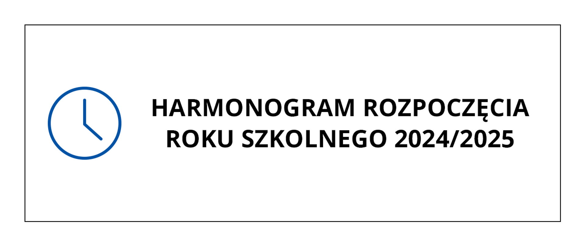 Czarny napis na białym tle o treści: Harmonogram rozpoczęcia roku szkolnego 2024/2025, po lewej stronie napisu grafika przedstawiająca obrys zegara ze wskazówkami. Całość obramowana cienką czarną linią.