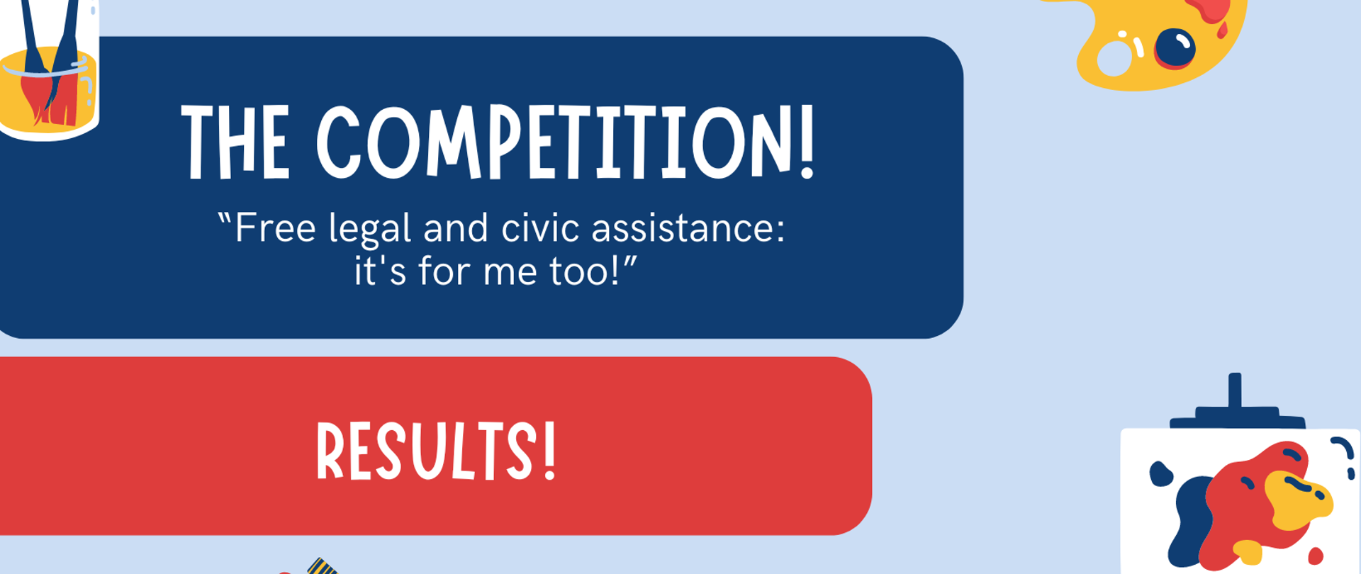 Tekst "The Competition "Free legal and civic assistance: it's for me too!"" na niebieskim tle. Niżej tekst "Results!". Dookoła przyrządy do malowania - pędzle, paleta farb, sztaluga i tubka farby.