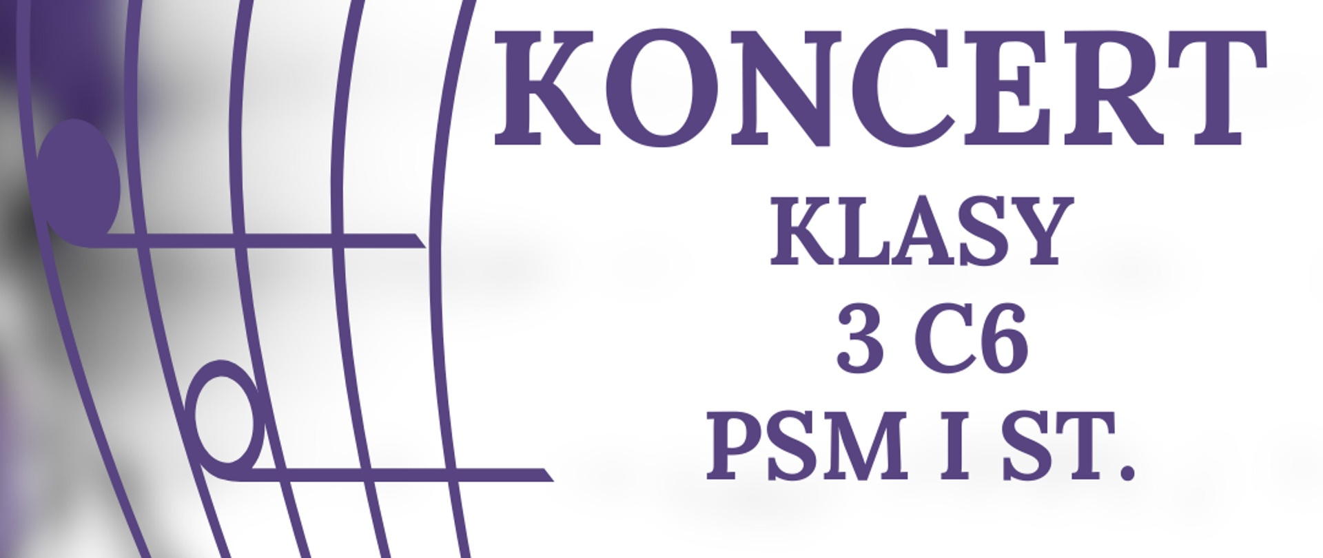 Na zdjęciu po lewej stronie znajduje się pięciolinia z kluczem wiolinowym i nutami w orientacji pionowej. Po prawej stronie widnieje napis "Koncert klasy 3 C6 PSM I st. 08.02.2025 godz. 13:30, sala koncertowa, serdecznie zapraszamy". 