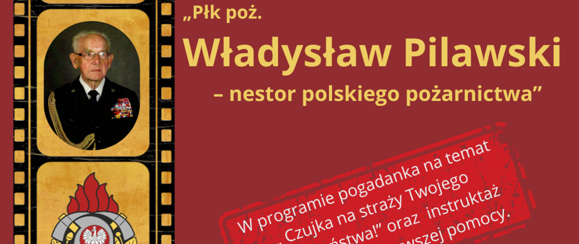 Zdjęcie przedstawia plakat promujący film biograficzny pt. płk poż. Władysław Pilawski - nestor polskiego pożarnictwa. Plakat czerwone tło kard na tle żółtym, zdjęcie płk poż. Władysława Pilawskiego oraz informacja o dacie i wstępie wolnym