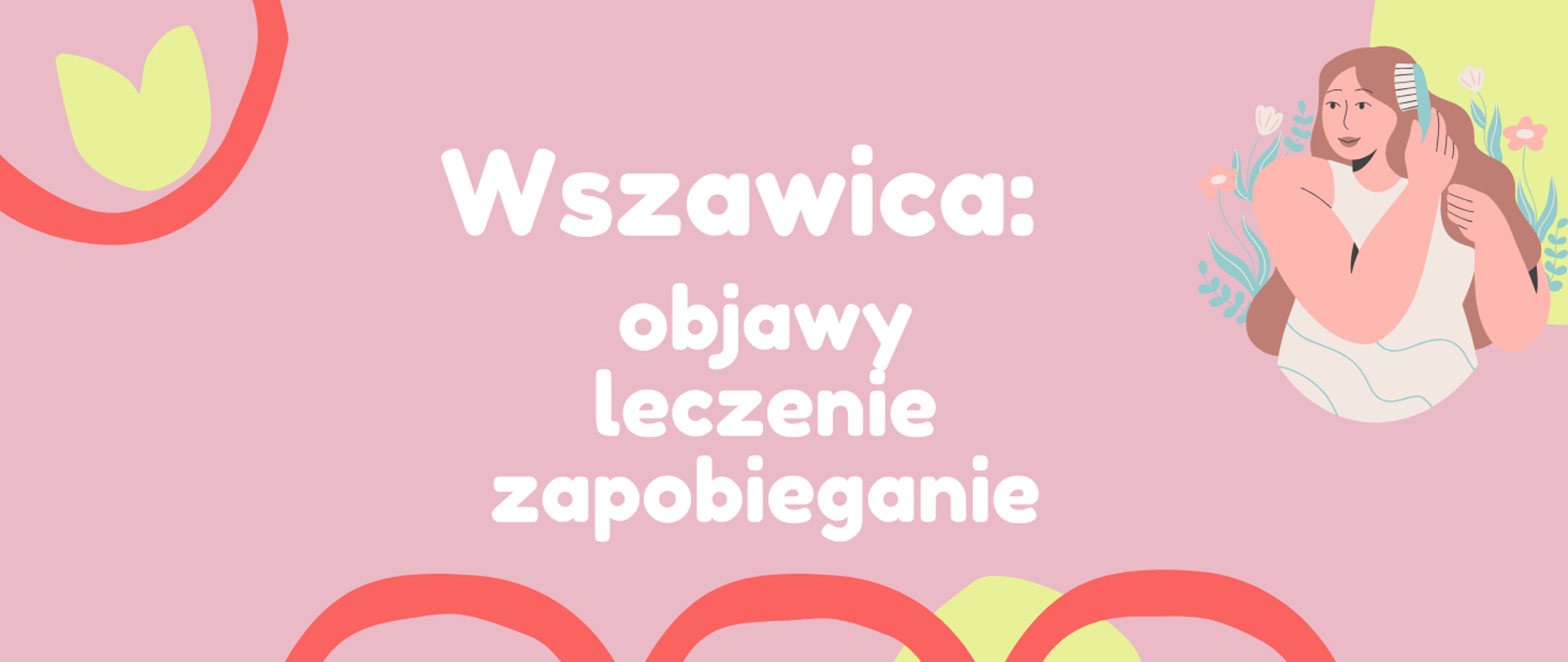 pośrodku znajduję się tytuł: wszawica: objawy, leczenie, zapobieganie,
tło jest jasne po prawej stronie znajduje się postać kobiety czeszącej włosy