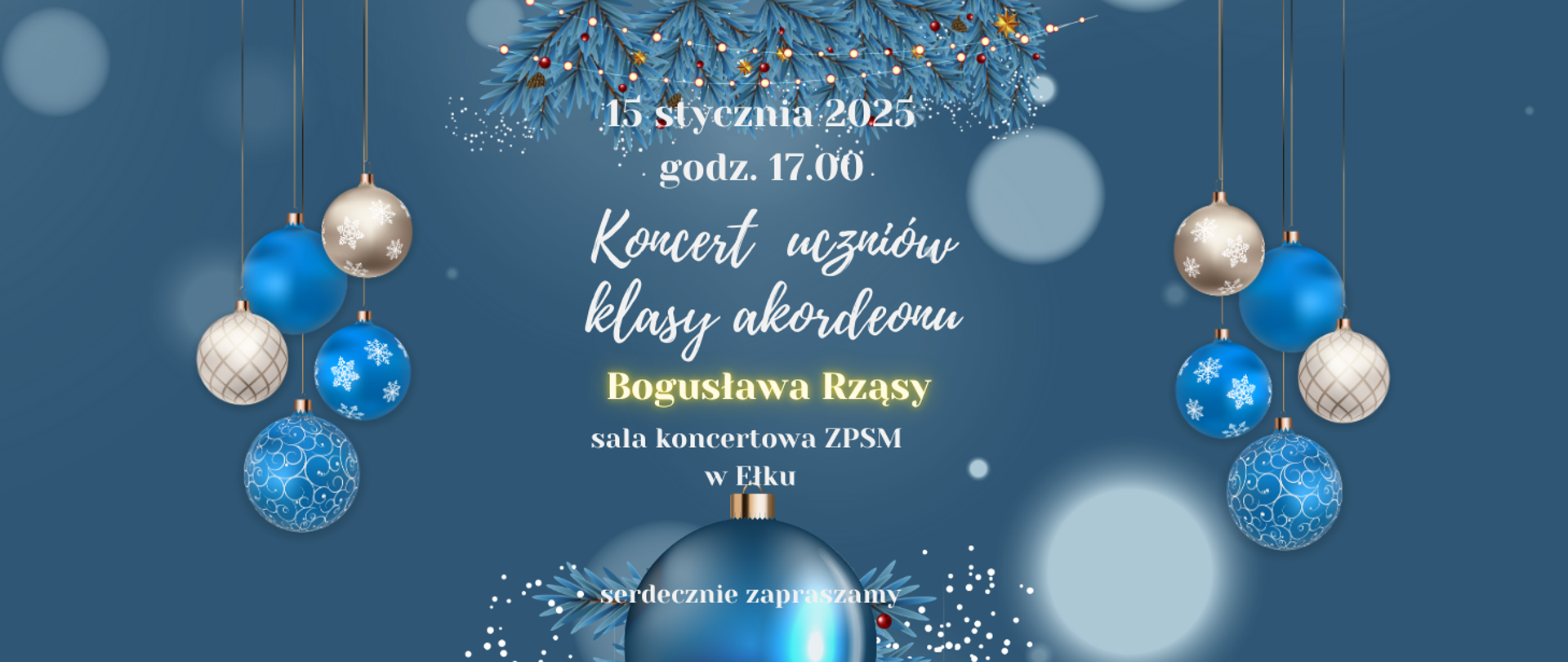 Plakat z zapowiedzią koncertu uczniów klasy akordeonu Bogusława Rząsy. Tło niebieskie, po bokach zwisające bombki we wzory w kolorach niebieskich i szarych. W środku liternictwo z informacjami o koncercie. U góry szare gałązki choinki. 